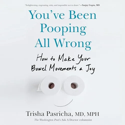 You’ve Been Pooping All Wrong By Trisha Pasricha MD MPH